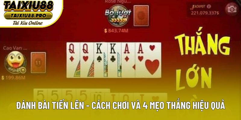Đánh Bài Tiến Lên - Cách Chơi Và 4 Mẹo Thắng Hiệu Quả